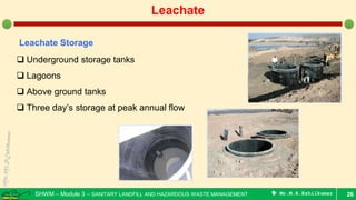 SHWM – Module 3 – SANITARY LANDFILL AND HAZARDOUS WASTE MANAGEMENT  Mr.M.R.Ezhilkumar 26
Leachate
Leachate Storage
 Underground storage tanks
 Lagoons
 Above ground tanks
 Three day’s storage at peak annual flow
 