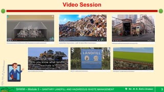SHWM – Module 3 – SANITARY LANDFILL AND HAZARDOUS WASTE MANAGEMENT  Mr.M.R.Ezhilkumar 3
Video Session
 