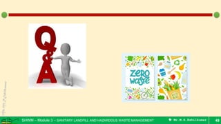 SHWM – Module 3 – SANITARY LANDFILL AND HAZARDOUS WASTE MANAGEMENT  Mr.M.R.Ezhilkumar 49
 