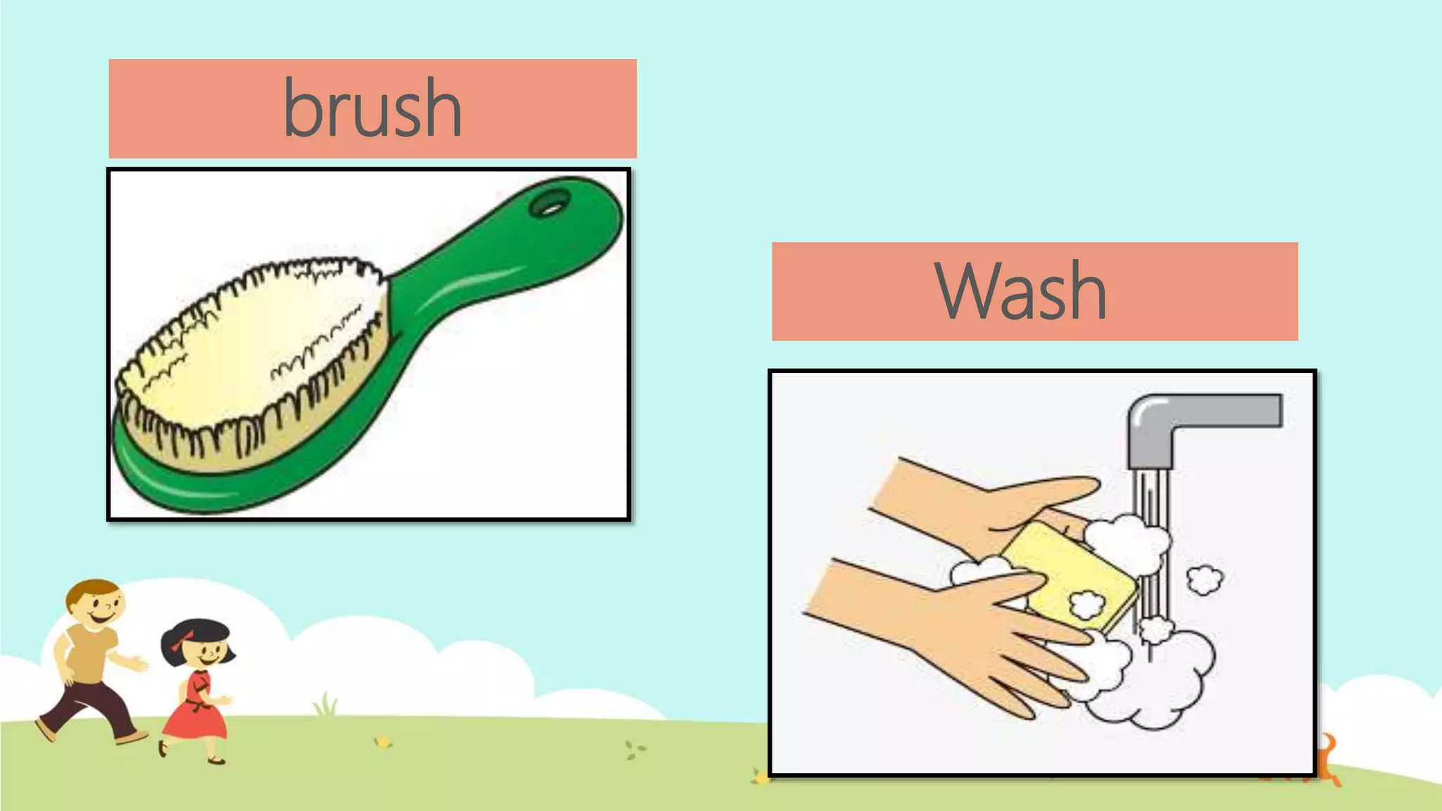 brush
Wash