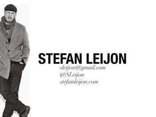 STEFAN LEIJON
   sleijon@gmail.com
    @SLeijon
    stefanleijon.com
 