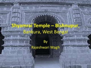 Shyamrai Temple – Bishnupur,
Bankura, West Bengal
By
Rajeshwari Wagh
 