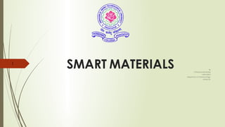 SMART MATERIALS By
P.Shyamsundar Reddy
14001A0812
Department of Chemical Engg.
JNTUACEA
1
 