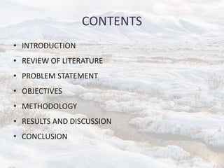 CONTENTS
• INTRODUCTION
• REVIEW OF LITERATURE
• PROBLEM STATEMENT
• OBJECTIVES
• METHODOLOGY
• RESULTS AND DISCUSSION
• CONCLUSION
 
