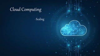 Cloud Computing
- Scaling
 