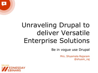 Unraveling Drupal to
deliver Versatile
Enterprise Solutions
Be in vogue use Drupal
Mrs. Shyamala Rajaram
@shyam_raj
 