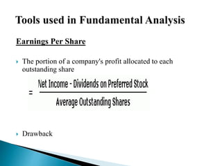 Earnings Per Share 
 The portion of a company's profit allocated to each 
outstanding share 
 Drawback 
 