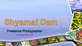 Freelance Photographer
www.shyamaldam.com
 