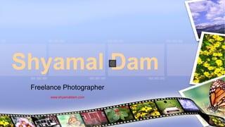 Freelance Photographer
www.shyamaldam.com
Shyamal Dam
 
