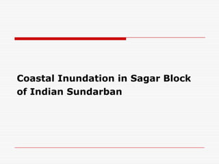 Coastal Inundation in Sagar Block
of Indian Sundarban
 