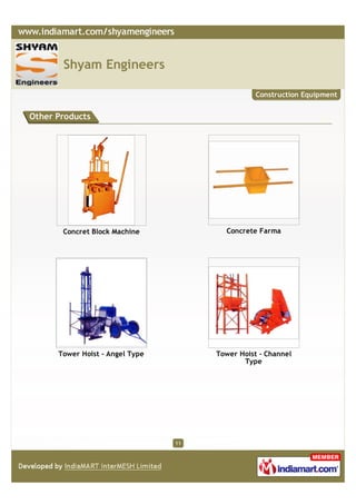 Shyam Engineers

                                                 Construction Equipment


Other Products




       Concret Block Machine            Concrete Farma




      Tower Hoist - Angel Type        Tower Hoist - Channel
                                             Type




                                 11
 