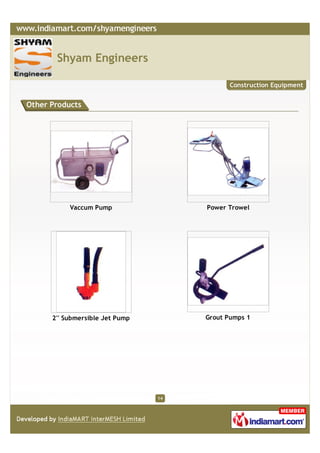 Shyam Engineers

                                             Construction Equipment


Other Products




           Vaccum Pump                Power Trowel




      2'' Submersible Jet Pump        Grout Pumps 1




                                 14
 