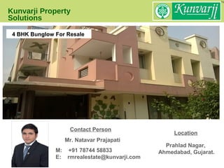Kunvarji Property
Solutions
Location
M: +91 78744 58833
E: rmrealestate@kunvarji.com
Mr. Natavar Prajapati
Contact Person
4 BHK Bunglow For Resale
Prahlad Nagar,
Ahmedabad, Gujarat.
 