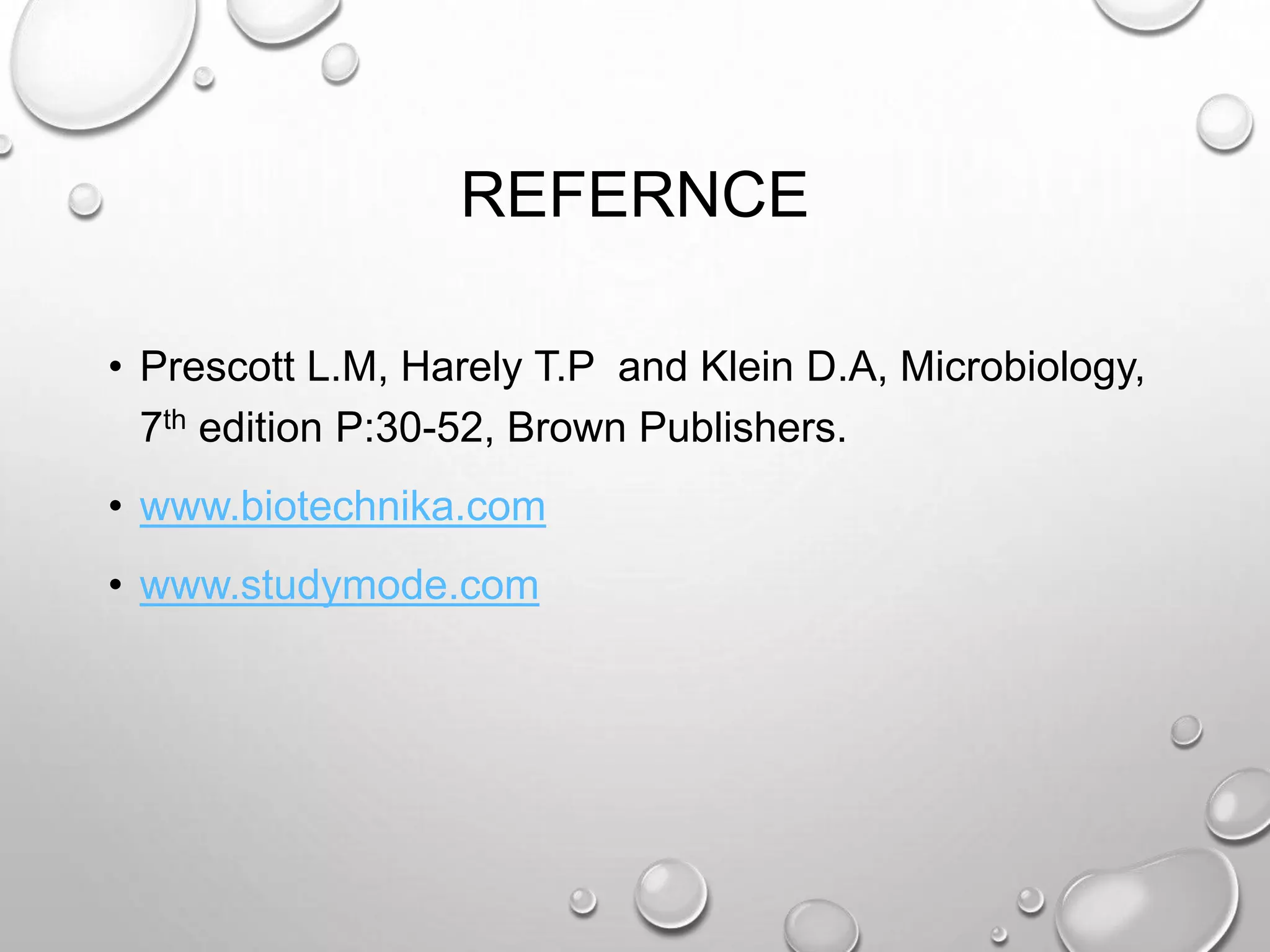 REFERNCE
• Prescott L.M, Harely T.P and Klein D.A, Microbiology,
7th edition P:30-52, Brown Publishers.
• www.biotechnika.com
• www.studymode.com
 
