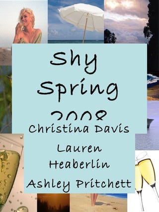 Shy  Spring 2008 Christina Davis Lauren Heaberlin Ashley Pritchett 