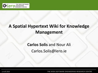A Spatial Hypertext Wiki for Knowledge Management Carlos Solis  and Nour Ali [email_address] 