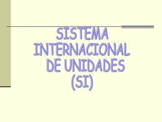 SISTEMA  INTERNACIONAL DE UNIDADES (SI) 