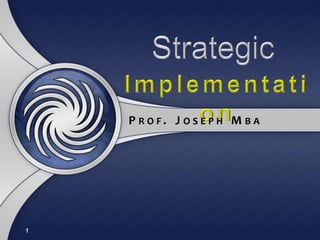 Strategic Implementation Prof. Joseph Mba 1 