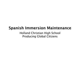 Spanish Immersion Maintenance
     Holland Christian High School
      Producing Global Citizens
 