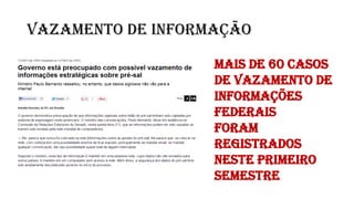 VAZAMENTO DE INFORMAÇÃO
Mais de 60 casos
de vazamento de
informações
Federais
Foram
registrados
neste primeiro
semestre
 