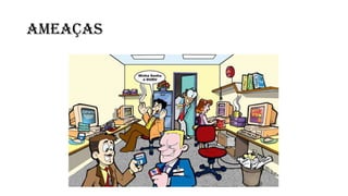 AMEAÇAS
 