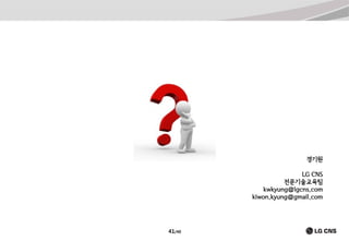 경기원
LG CNS
전문기술교육팀
kwkyung@lgcns.com
kiwon.kyung@gmail.com

41/40

 