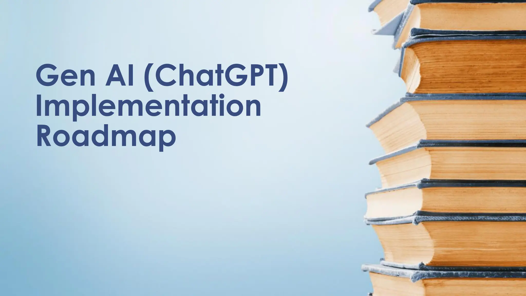 Gen AI (ChatGPT)
Implementation
Roadmap
 