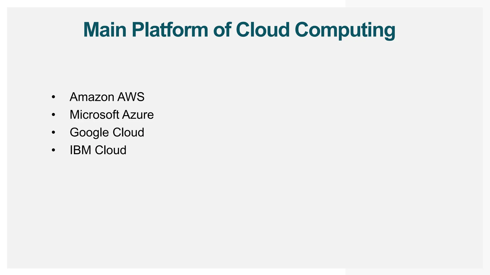 Main Platform of Cloud Computing
• Amazon AWS
• Microsoft Azure
• Google Cloud
• IBM Cloud
 