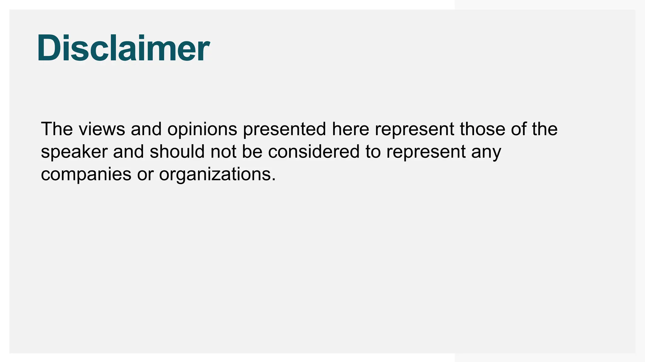 Disclaimer
The views and opinions presented here represent those of the
speaker and should not be considered to represent any
companies or organizations.
 