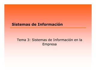 Sistemas de Información
Tema 3: Sistemas de Información en la
Empresa
 