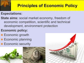 Principles of Economic Policy
Expectations:
State aims: social market economy, freedom of
economic competition, scientific and technical
development, environment protection
Economic policy:
 Economic growth
 Economic planning
 Economic security
 