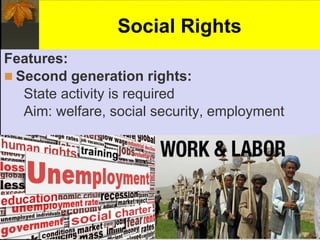 Social Rights
Features:
 Second generation rights:
State activity is required
Aim: welfare, social security, employment
 