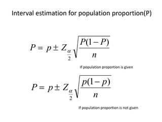 Interval estimation for population proportion(P)
n
PP
ZpP
)1(
2

 
n
pp
ZpP
)1(
2

 
If population proportion is given
If population proportion is not given
 