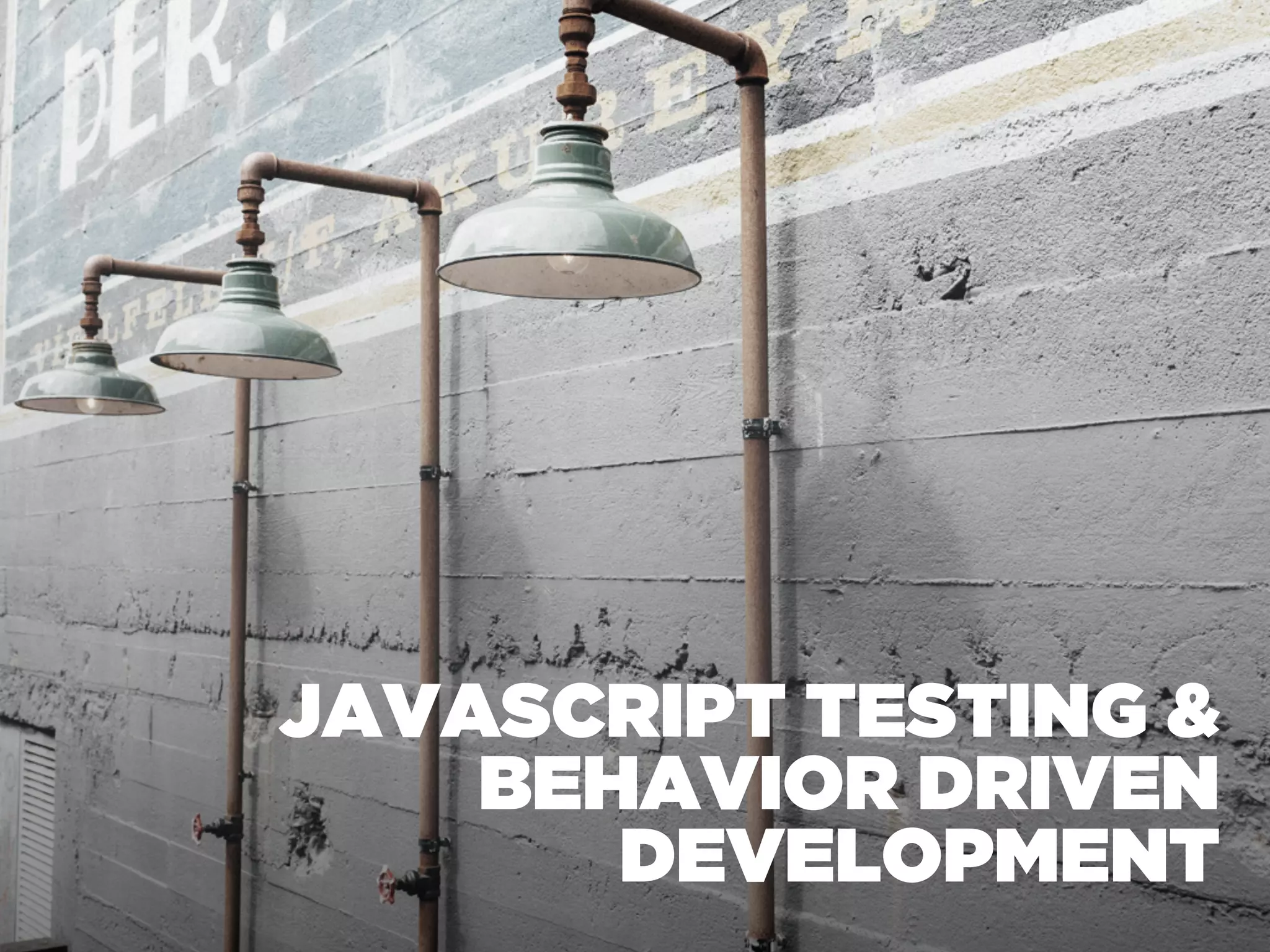 JAVASCRIPT TESTING &
BEHAVIOR DRIVEN
DEVELOPMENT