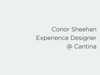 Conor Sheehan
Experience Designer
@ Cantina