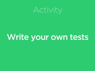 Activity
Write your own tests