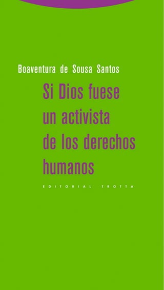 Boaventura de Sousa Santos
Si Dios íuese
un activista
de los dereclios
luminn" M
E D I T O R I A L T R O T T A '
 