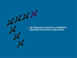 ...  SE TRASLADA AL FINAL DE LA FORMACIÓN. MIENTRAS OTRO ASUME LA DELANTERA. 