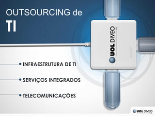 OUTSOURCING de
TI

     ● INFRAESTRUTURA DE TI


     ● SERVIÇOS INTEGRADOS


     ● TELECOMUNICAÇÕES
 