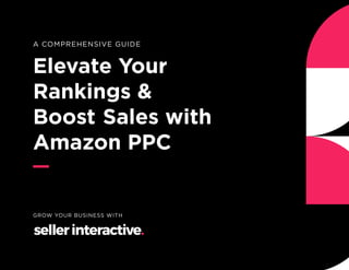 Elevate Your
Rankings &
Boost	Sales with
Amazon PPC
GROW YOUR BUSINESS WITH
A COMPREHENSIVE GUIDE
 