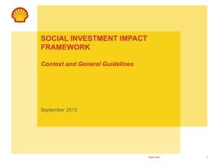 1Restricted
SOCIAL INVESTMENT IMPACT
FRAMEWORK
Context and General Guidelines
September 2013
 