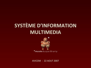 SYSTÈME D’INFORMATION
     MULTIMEDIA



     AVICOM - 22 AOUT 2007