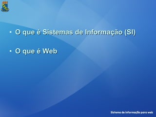 O que é Sistemas de Informação (SI) O que é Web 