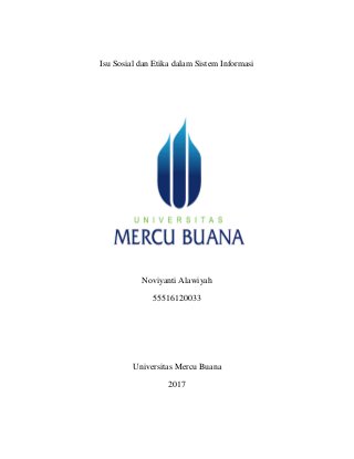 Isu Sosial dan Etika dalam Sistem Informasi
Noviyanti Alawiyah
55516120033
Universitas Mercu Buana
2017
 