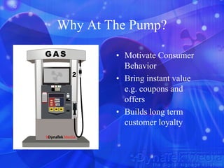 Why At The Pump?

        • Motivate Consumer
          Behavior
        • Bring instant value
          e.g. coupons and
...