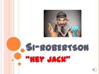 SI-ROBERTSON
“Hey Jack”

 