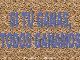 SI TÚ GANAS,  TODOS GANAMOS Presentación  Humberto G. 