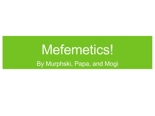 Mefemetics! ,[object Object]