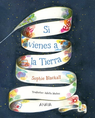 Si
vienes a
la Tierra
Sophie Blackall
Traductor: Adolfo Muñoz
 