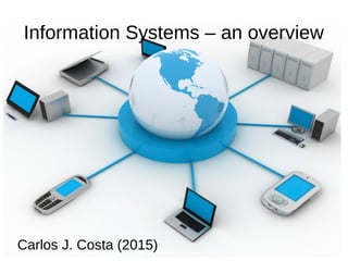 Information Systems – an overview
Carlos J. Costa (2015)
 
